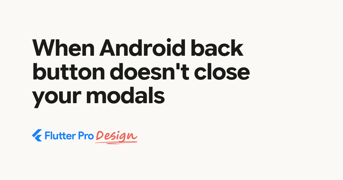 When Android back button doesn't close your modals - Flutter Pro Design